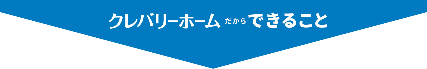 クレバリーホームだからできること↓